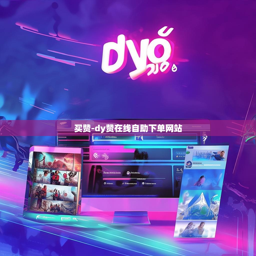 买赞-dy赞在线自助下单网站 买赞-dy赞在线自助下单网站