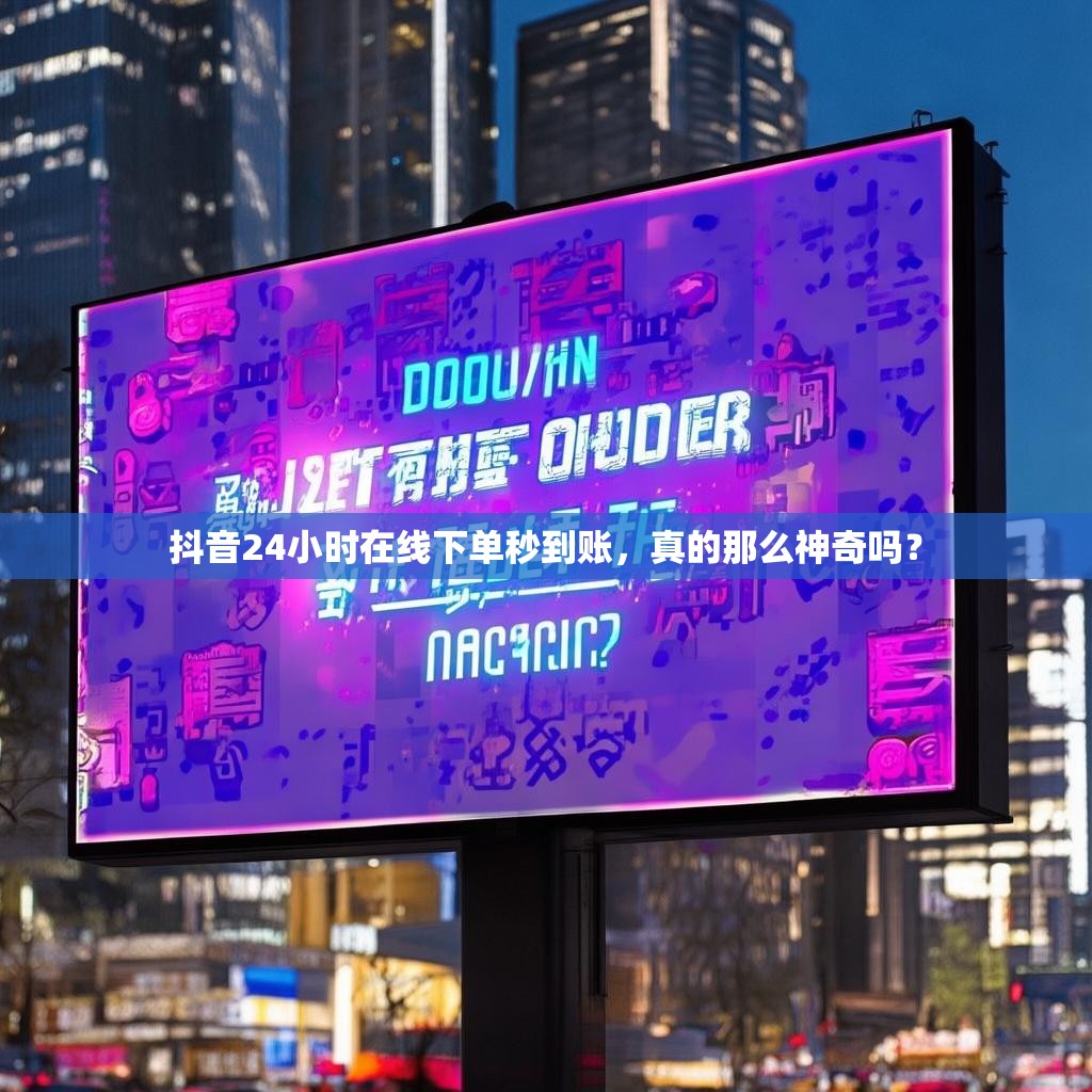 抖音24小时在线下单秒到账，真的那么神奇吗？