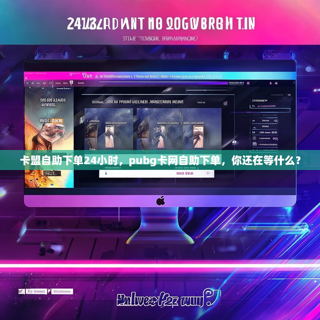 卡盟自助下单24小时，pubg卡网自助下单，你还在等什么？