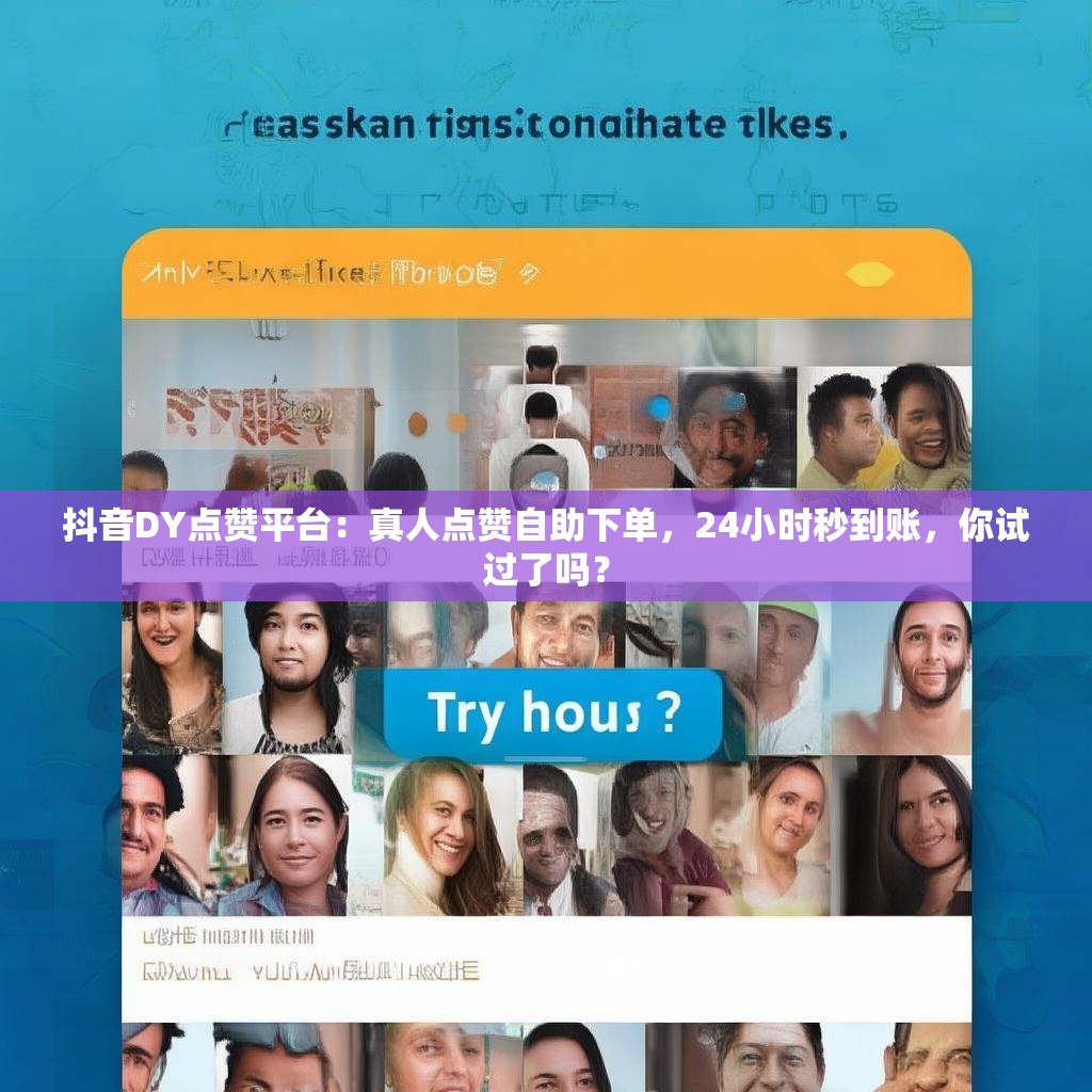 抖音DY点赞平台：真人点赞自助下单，24小时秒到账，你试过了吗？