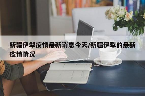 伊犁疫情开始时间及封控情况，疫情数据变化全知道